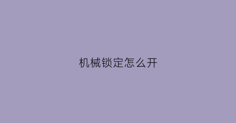 机械锁定怎么开(如何打开机械锁)