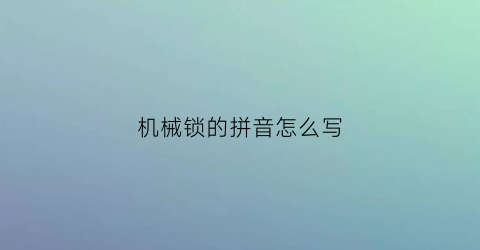 机械锁的拼音怎么写(机械锁百科)