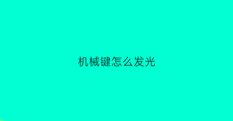 机械键怎么发光(机械键盘怎么发亮)