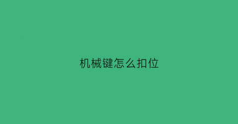 “机械键怎么扣位(机械键怎么扣位的)