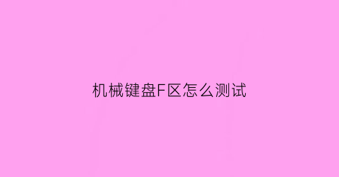 “机械键盘F区怎么测试(机械键盘f87)