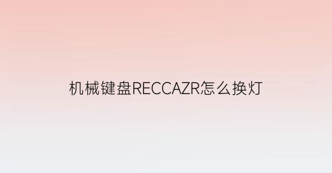 机械键盘RECCAZR怎么换灯