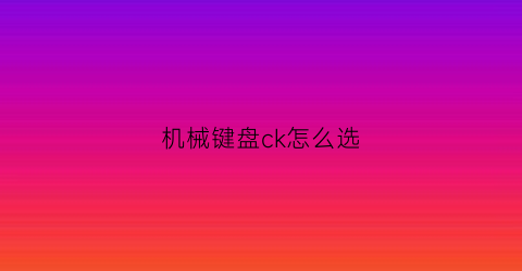 机械键盘ck怎么选