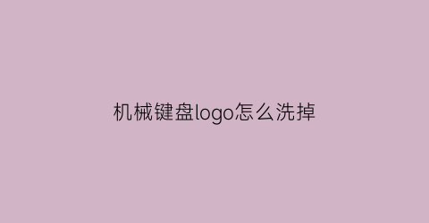 机械键盘logo怎么洗掉