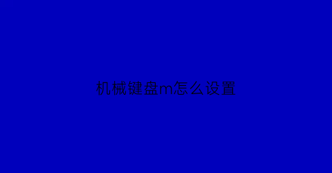 机械键盘m怎么设置(机械键盘设置)