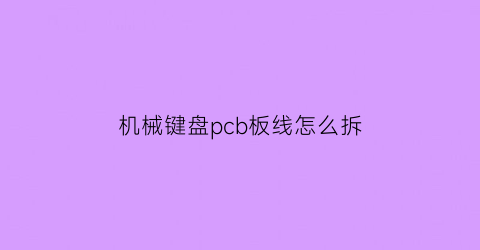 机械键盘pcb板线怎么拆