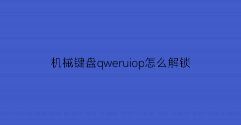 “机械键盘qweruiop怎么解锁(机械键盘锁了怎么解)