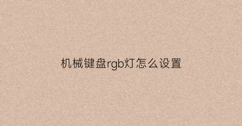 “机械键盘rgb灯怎么设置(机械键盘调灯光怎么调)