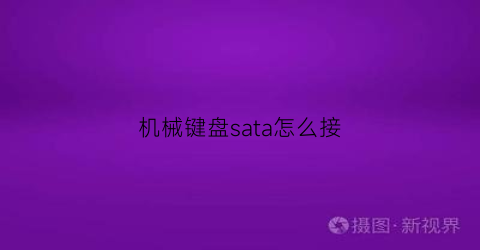 “机械键盘sata怎么接(机械硬盘sata接口怎么安装)