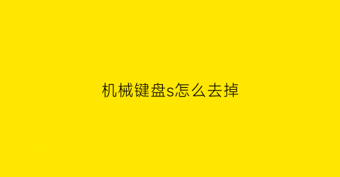 机械键盘s怎么去掉