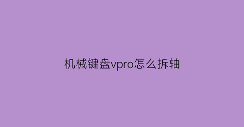 机械键盘vpro怎么拆轴