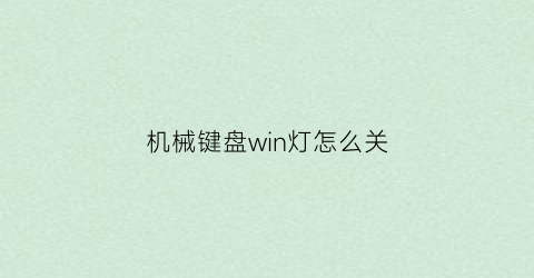 “机械键盘win灯怎么关(机械键盘win灯怎么关不了)