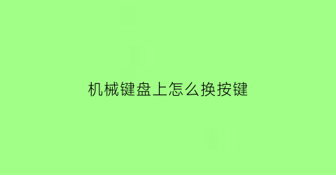 机械键盘上怎么换按键