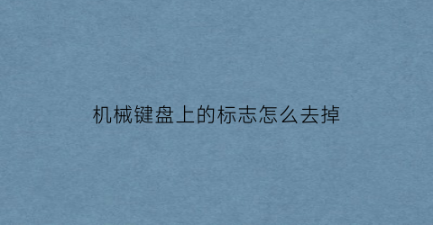 “机械键盘上的标志怎么去掉(机械键盘有个圆圈干嘛用)