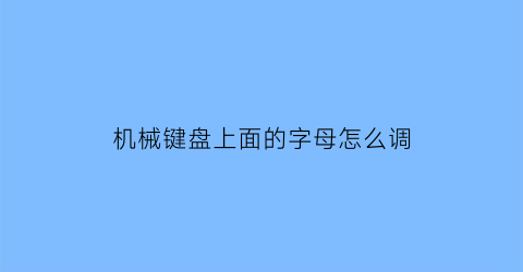 “机械键盘上面的字母怎么调(机械键盘字母排序图)