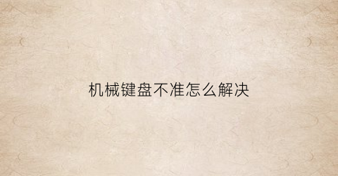 机械键盘不准怎么解决