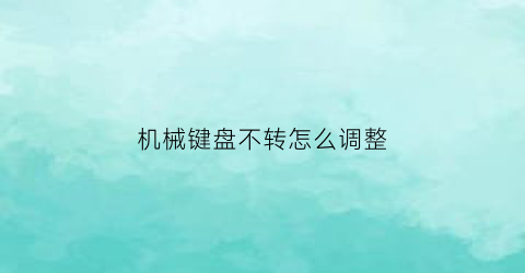 机械键盘不转怎么调整