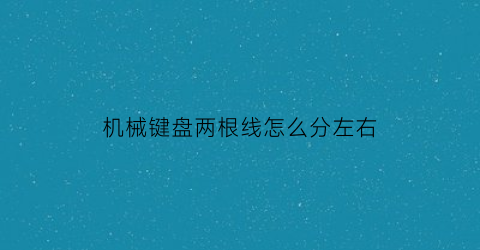 “机械键盘两根线怎么分左右(机械键盘的线)