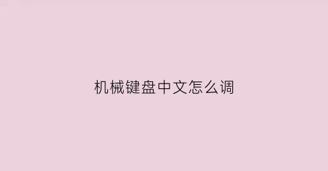 “机械键盘中文怎么调(机械键盘怎么打字)