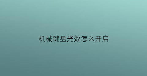 “机械键盘光效怎么开启(机械键盘光效怎么开启的)