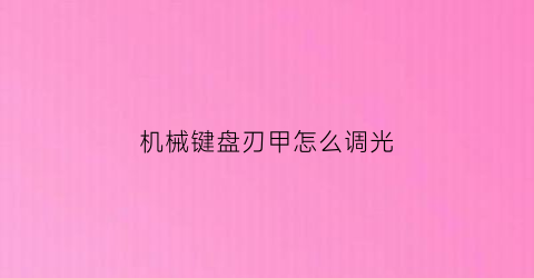 “机械键盘刃甲怎么调光(刃甲键盘改变颜色)