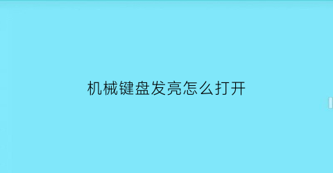 “机械键盘发亮怎么打开(机械键盘发亮怎么关掉)