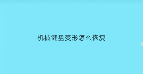 机械键盘变形怎么恢复