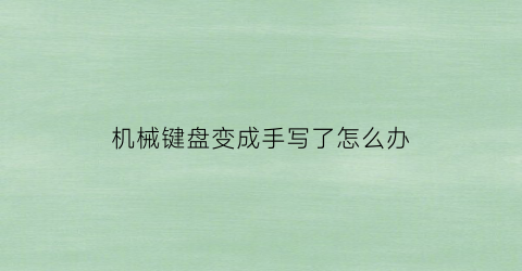 “机械键盘变成手写了怎么办(机械键盘被识别成鼠标)