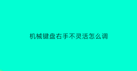 机械键盘右手不灵活怎么调