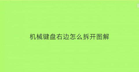 机械键盘右边怎么拆开图解(机械键盘上的键怎么拆下来)