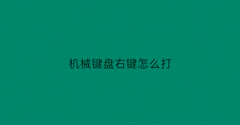 “机械键盘右键怎么打(机械键盘右侧数字键失灵)