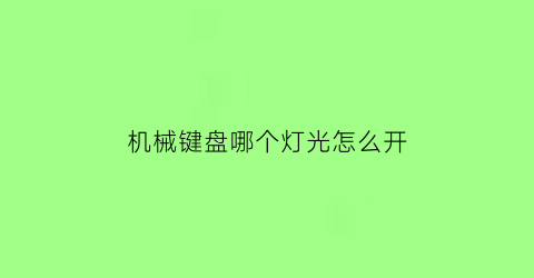 “机械键盘哪个灯光怎么开(机械键盘哪个键开灯)