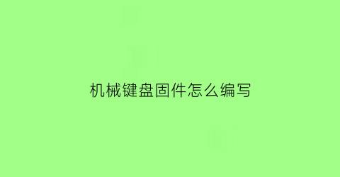 “机械键盘固件怎么编写(键盘固件升级)