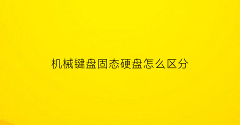 机械键盘固态硬盘怎么区分(机械键盘固态硬盘怎么区分型号)