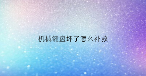 机械键盘坏了怎么补救