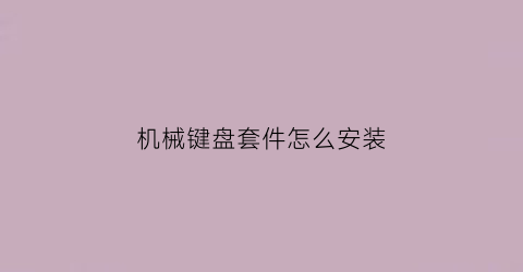 机械键盘套件怎么安装