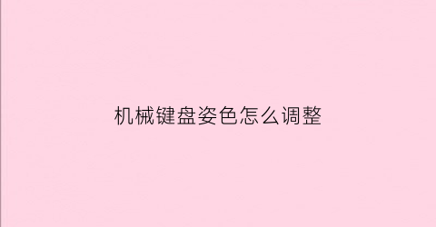 机械键盘姿色怎么调整