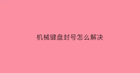 “机械键盘封号怎么解决(机械键盘封号怎么解决方法)