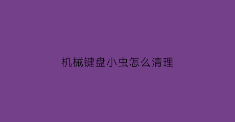 机械键盘小虫怎么清理