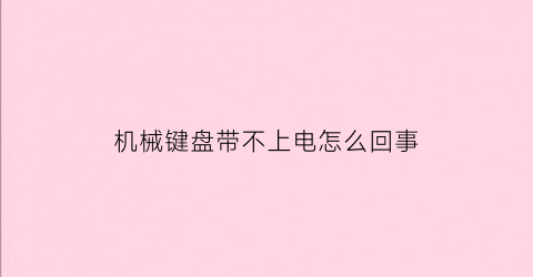 机械键盘带不上电怎么回事(为什么机械键盘插上去没反应)