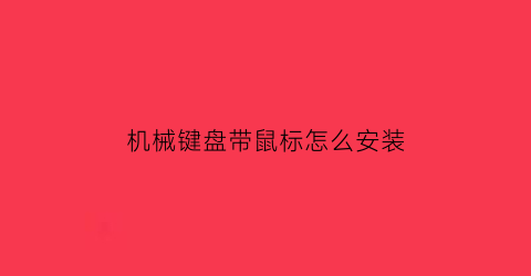 “机械键盘带鼠标怎么安装(机械键盘鼠标套装)