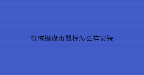 “机械键盘带鼠标怎么样安装(机械键盘怎么装按键)