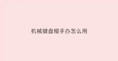 机械键盘帽手办怎么用