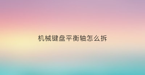 机械键盘平衡轴怎么拆