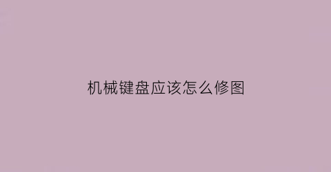 机械键盘应该怎么修图