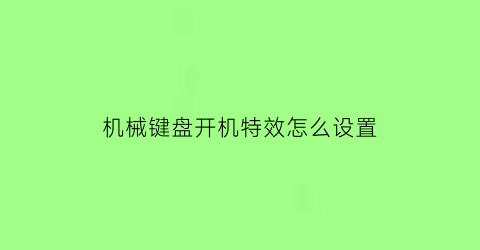 机械键盘开机特效怎么设置(机械键盘开机特效怎么设置的)