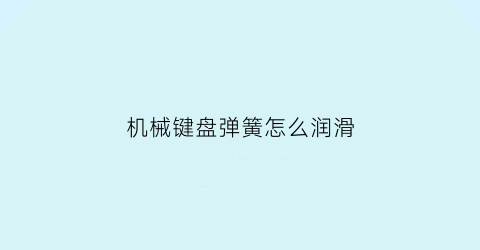 机械键盘弹簧怎么润滑