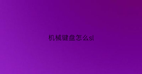 “机械键盘怎么sl(机械键盘怎么设置宏)