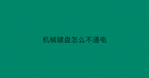 “机械键盘怎么不通电(机械键盘不会亮了怎么回事)