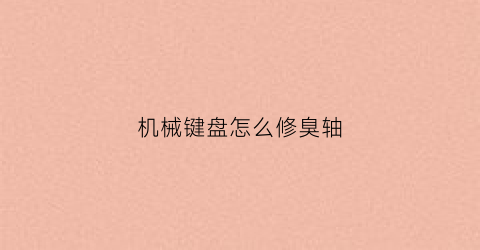 机械键盘怎么修臭轴